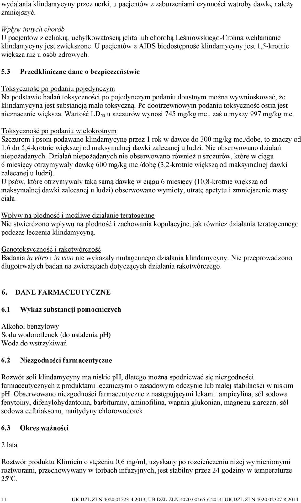 U pacjentów z AIDS biodostępność klindamycyny jest 1,5-krotnie większa niż u osób zdrowych. 5.