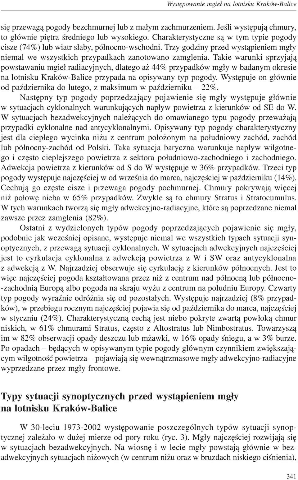 Takie warunki sprzyjają powstawaniu mgieł radiacyjnych, dlatego aż 44% przypadków mgły w badanym okresie na lotnisku Kraków-Balice przypada na opisywany typ pogody.