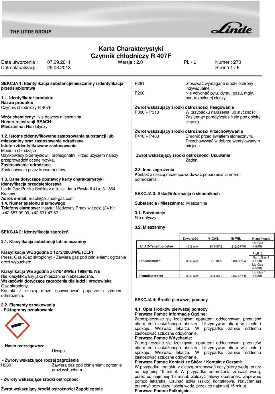 Przed użyciem należy przeprowadzić ocenę ryzyka. Zastosowanie odradzane Zastosowanie przez konsumentów. 1.3.