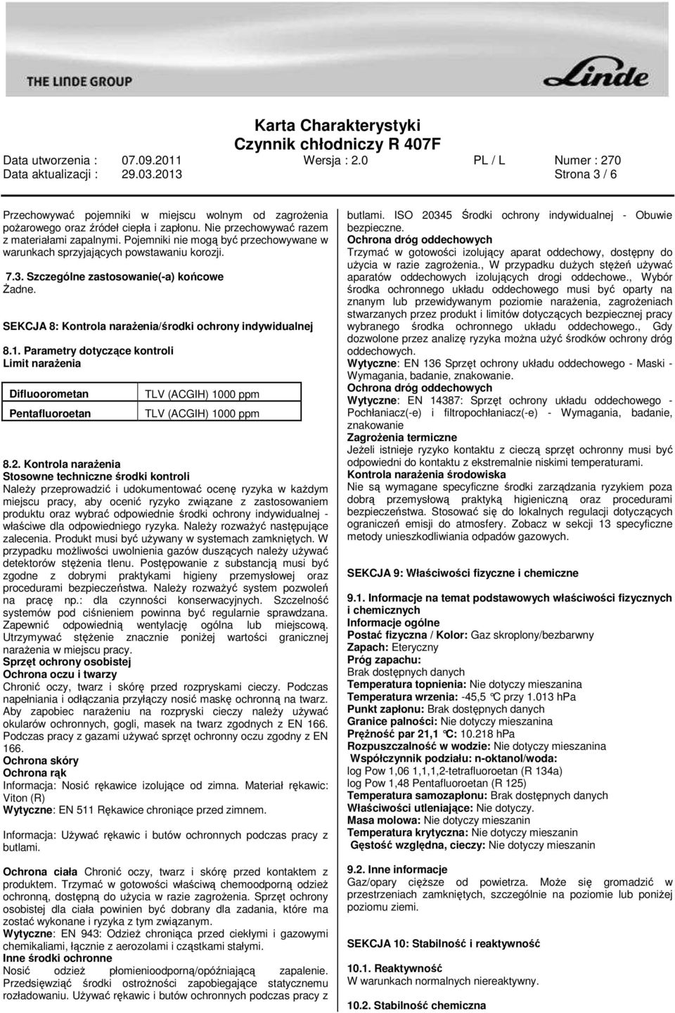 Parametry dotyczące kontroli Limit narażenia Difluoorometan Pentafluoroetan TLV (ACGIH) 1000 ppm TLV (ACGIH) 1000 ppm 8.2.