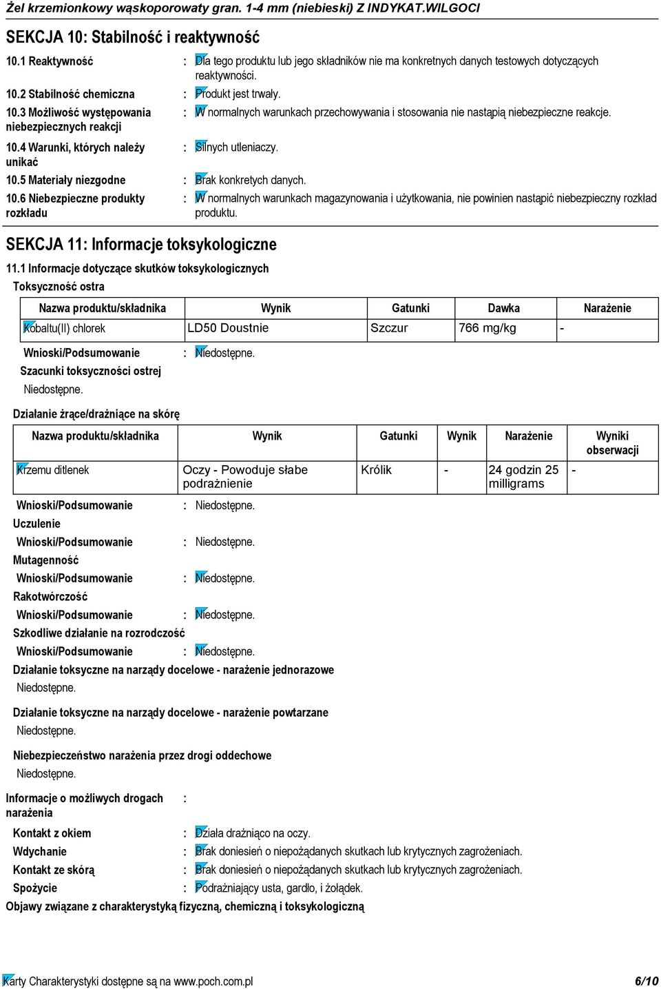 4 Warunki, których należy unikać 10.5 Materiały niezgodne 10.6 Niebezpieczne produkty rozkładu Produkt jest trwały.