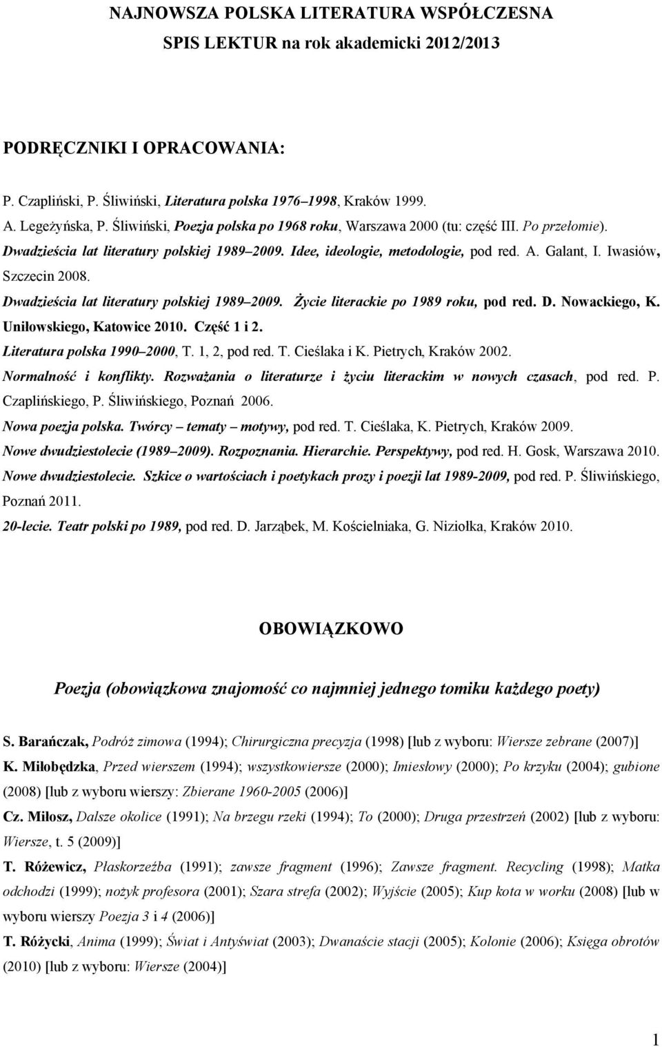Iwasiów, Szczecin 2008. Dwadzieścia lat literatury polskiej 1989 2009. Życie literackie po 1989 roku, pod red. D. Nowackiego, K. Uniłowskiego, Katowice 2010. Część 1 i 2.