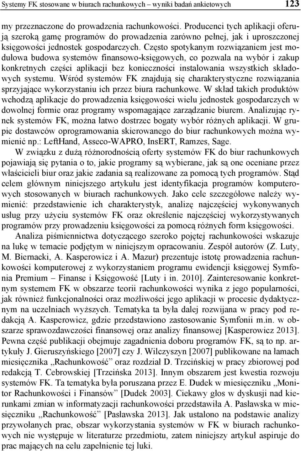 Często spotykanym rozwiązaniem jest modułowa budowa systemów finansowo-księgowych, co pozwala na wybór i zakup konkretnych części aplikacji bez konieczności instalowania wszystkich składowych systemu.