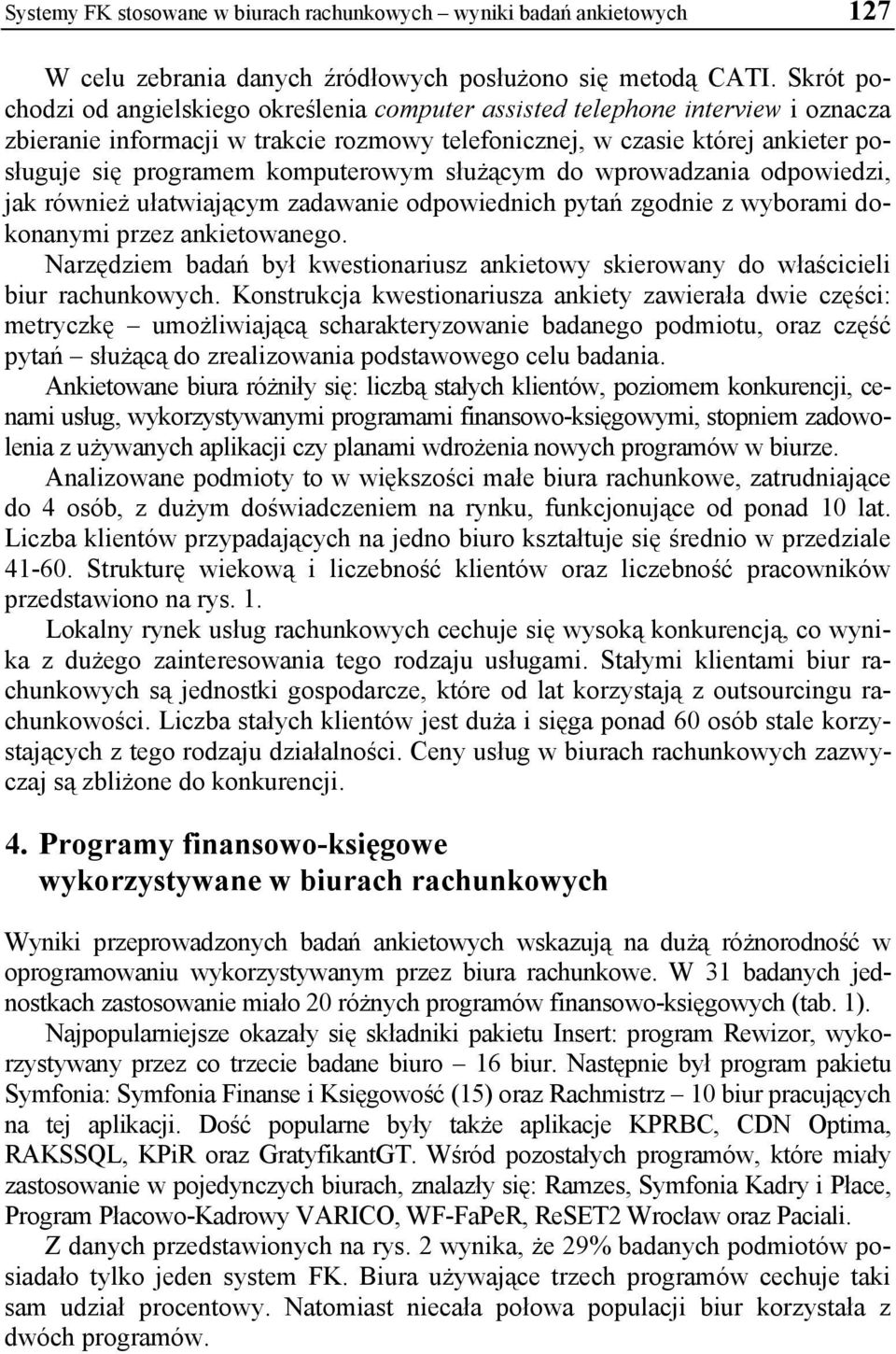 komputerowym służącym do wprowadzania odpowiedzi, jak również ułatwiającym zadawanie odpowiednich pytań zgodnie z wyborami dokonanymi przez ankietowanego.