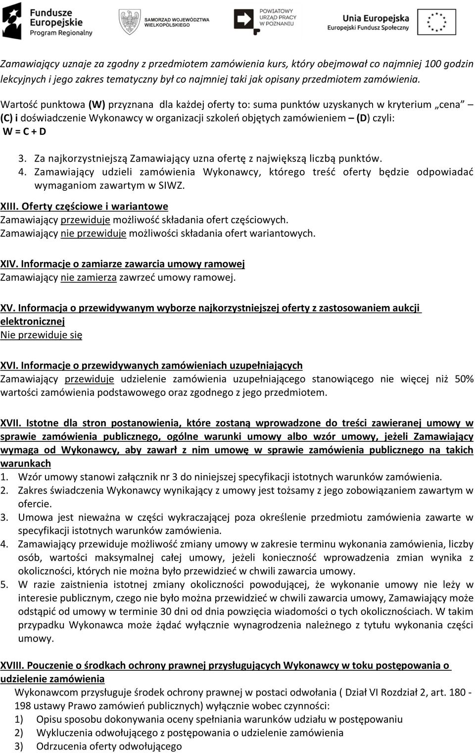 Za najkorzystniejszą Zamawiający uzna ofertę z największą liczbą punktów. 4. Zamawiający udzieli zamówienia Wykonawcy, którego treść oferty będzie odpowiadać wymaganiom zawartym w SIWZ. XIII.