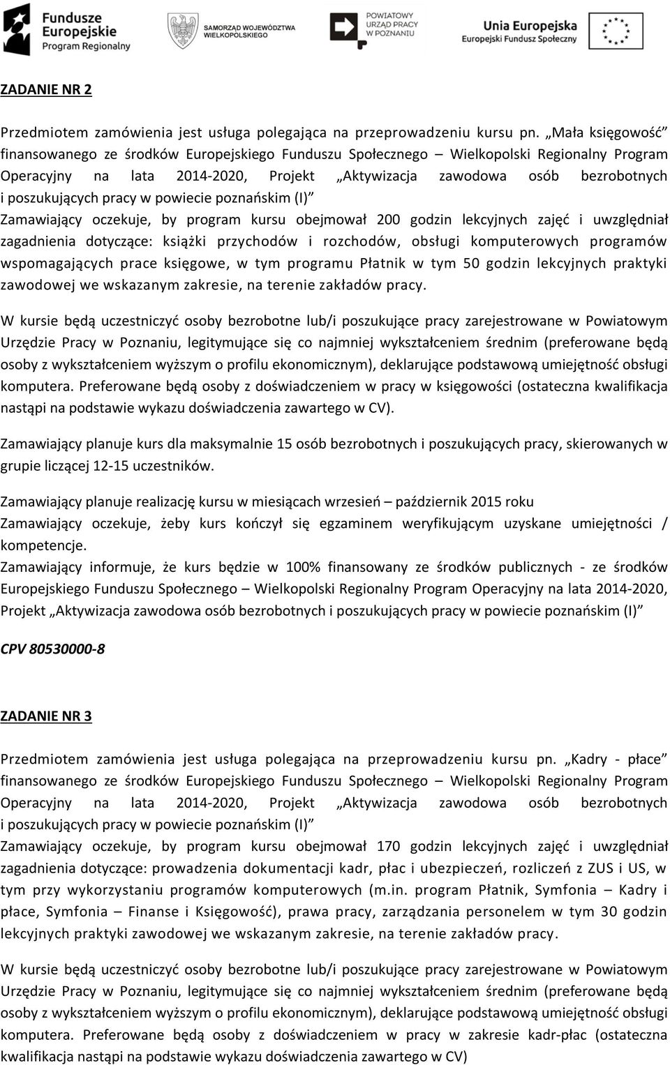 poszukujących pracy w powiecie poznańskim (I) Zamawiający oczekuje, by program kursu obejmował 200 godzin lekcyjnych zajęć i uwzględniał zagadnienia dotyczące: książki przychodów i rozchodów, obsługi