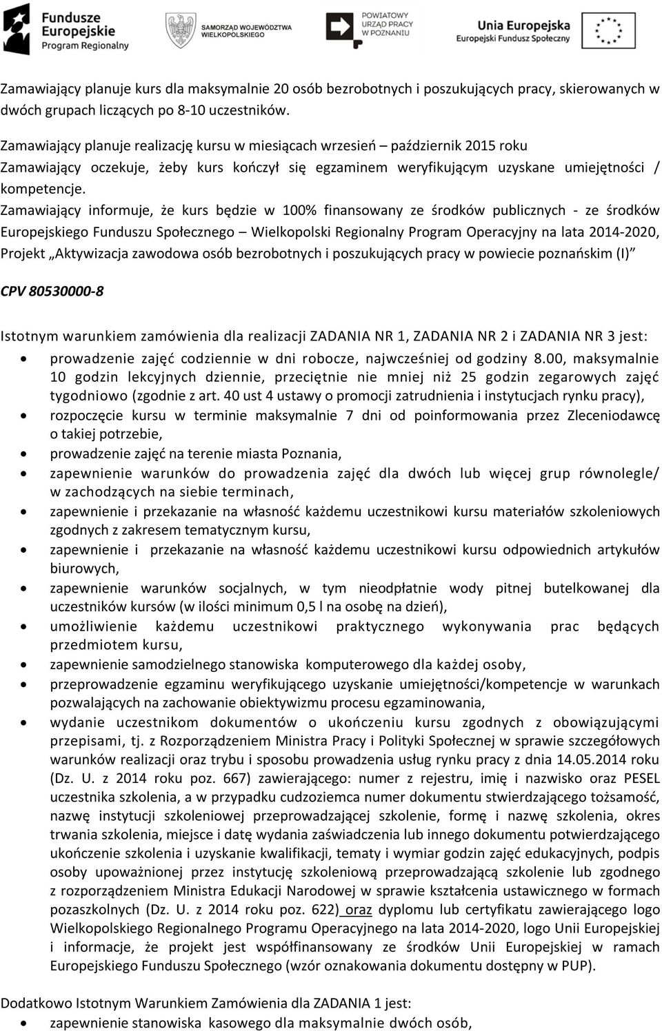 Zamawiający informuje, że kurs będzie w 100% finansowany ze środków publicznych - ze środków Europejskiego Funduszu Społecznego Wielkopolski Regionalny Program Operacyjny na lata 2014-2020, Projekt