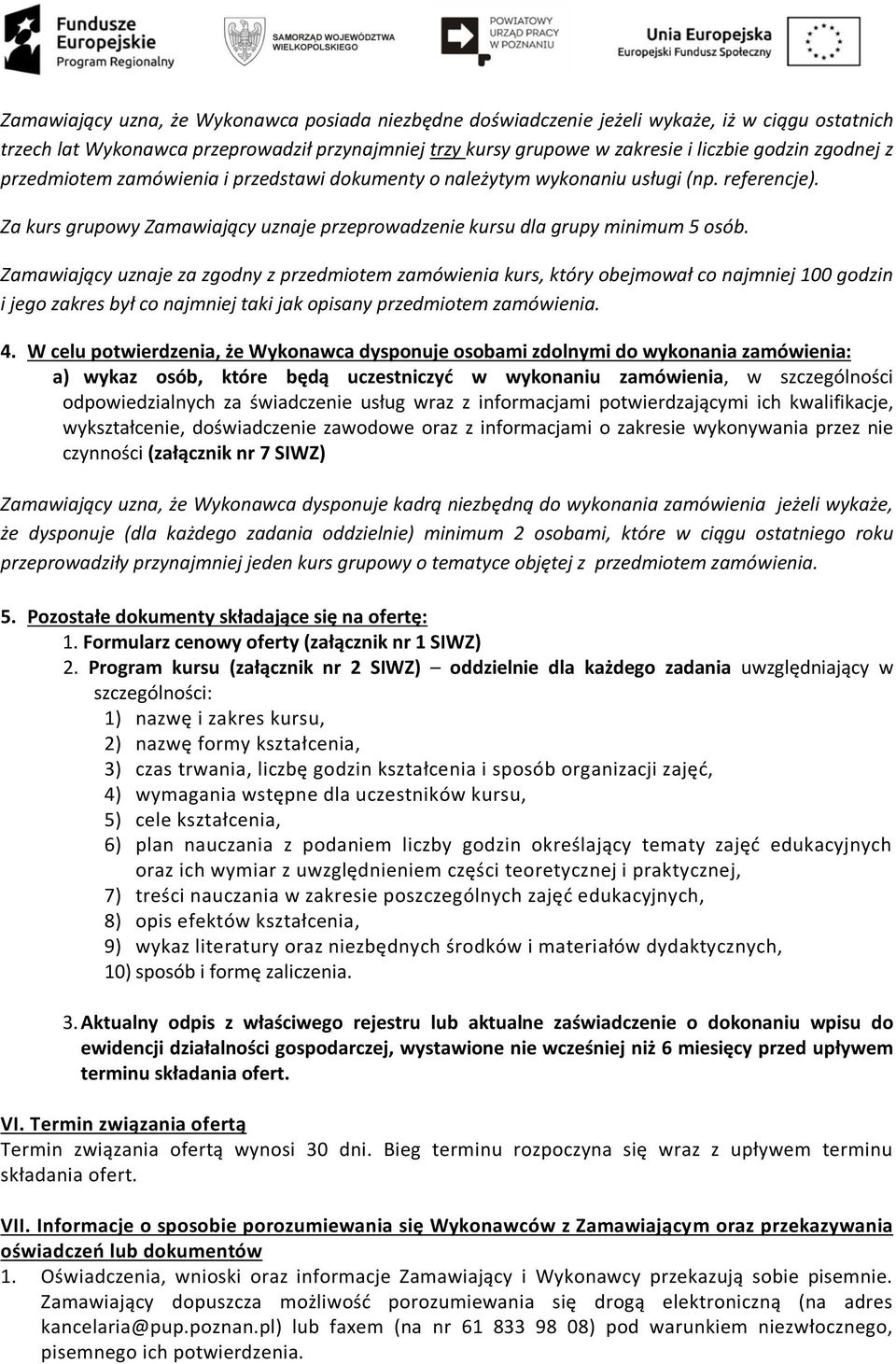 Zamawiający uznaje za zgodny z przedmiotem zamówienia kurs, który obejmował co najmniej 100 godzin i jego zakres był co najmniej taki jak opisany przedmiotem zamówienia. 4.