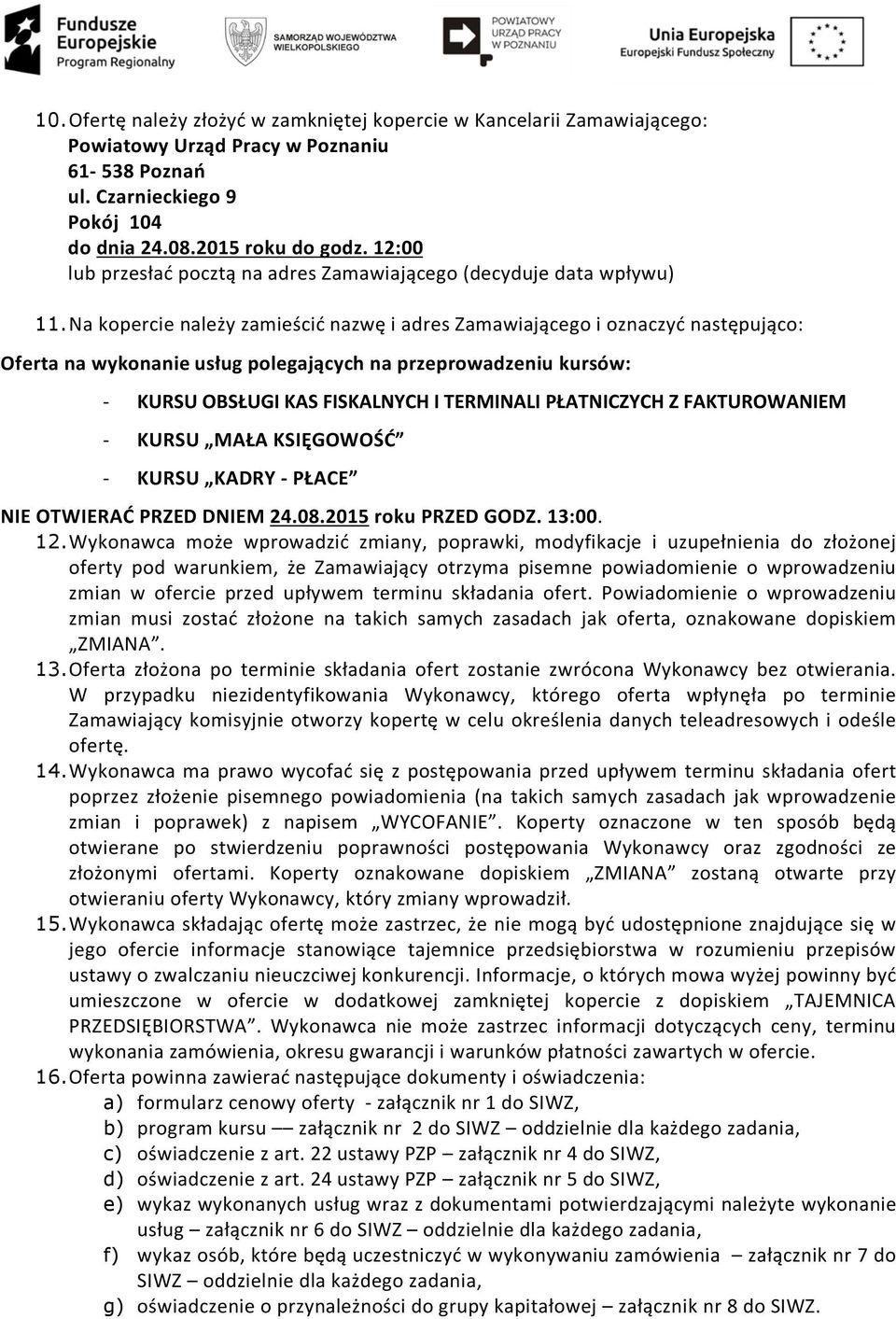 Na kopercie należy zamieścić nazwę i adres Zamawiającego i oznaczyć następująco: Oferta na wykonanie usług polegających na przeprowadzeniu kursów: - KURSU OBSŁUGI KAS FISKALNYCH I TERMINALI