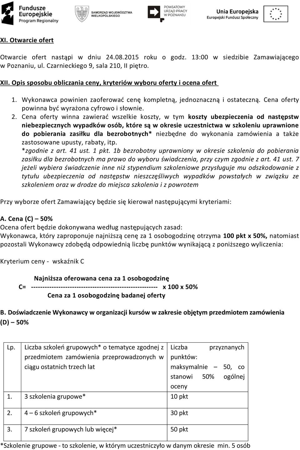 Cena oferty winna zawierać wszelkie koszty, w tym koszty ubezpieczenia od następstw niebezpiecznych wypadków osób, które są w okresie uczestnictwa w szkoleniu uprawnione do pobierania zasiłku dla