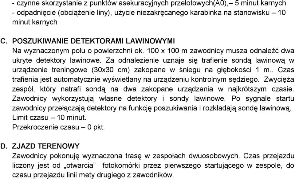 Za odnalezienie uznaje się trafienie sondą lawinową w urządzenie treningowe (30x30 cm) zakopane w śniegu na głębokości 1 m.