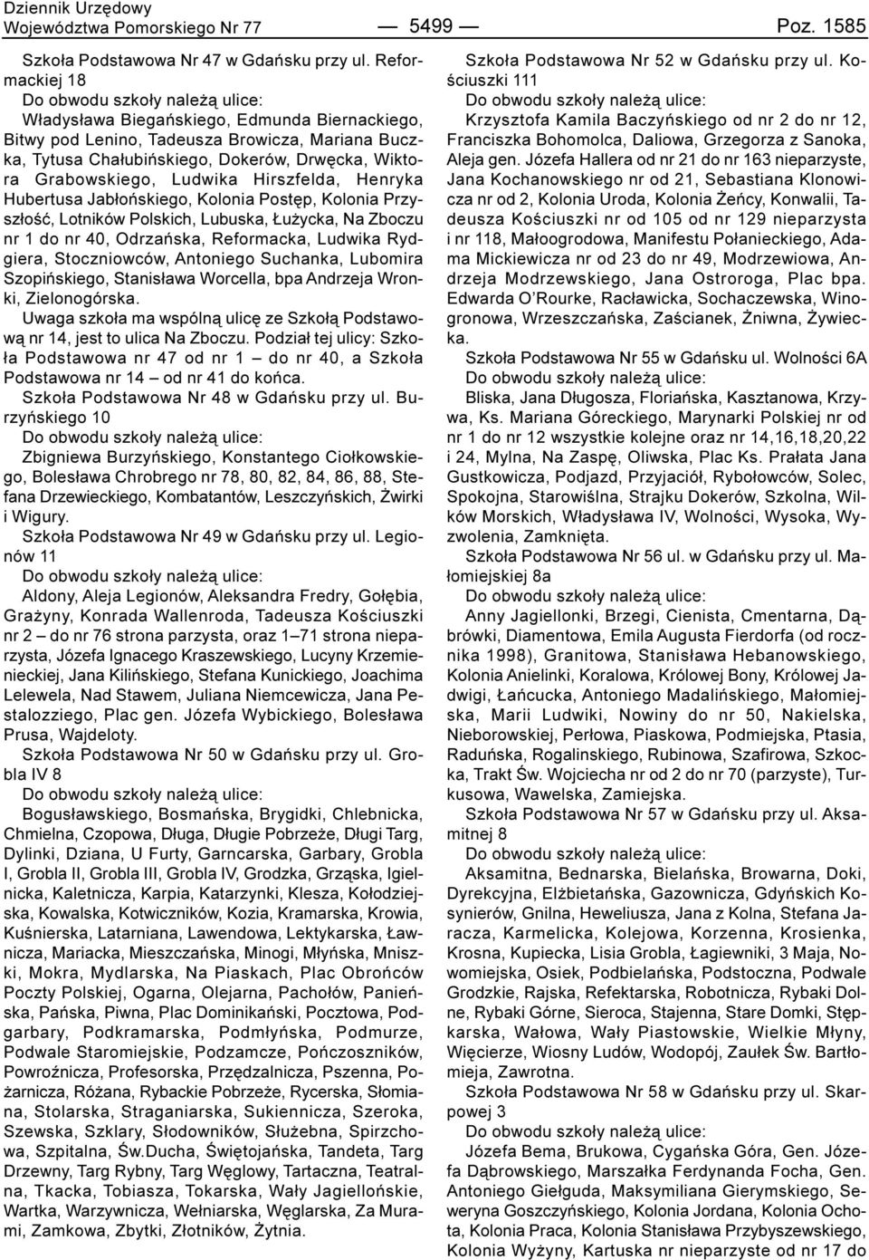 Henryka Hubertusa Jab³oñskiego, Kolonia Postêp, Kolonia Przysz³oœæ, Lotników Polskich, Lubuska, u ycka, Na Zboczu nr 1 do nr 40, Odrzañska, Reformacka, Ludwika Rydgiera, Stoczniowców, Antoniego