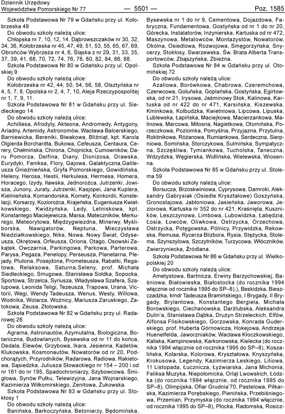 Szko³a Podstawowa Nr 80 w Gdañsku przy ul. Opolskiej 9 Ko³obrzeska nr 42, 44, 50, 54, 56, 58, Olsztyñska nr 4, 5, 7, 8, Opolska nr 2, 4, 7, 10, Aleja Rzeczypospolitej nr 1, 7, 9, 11.