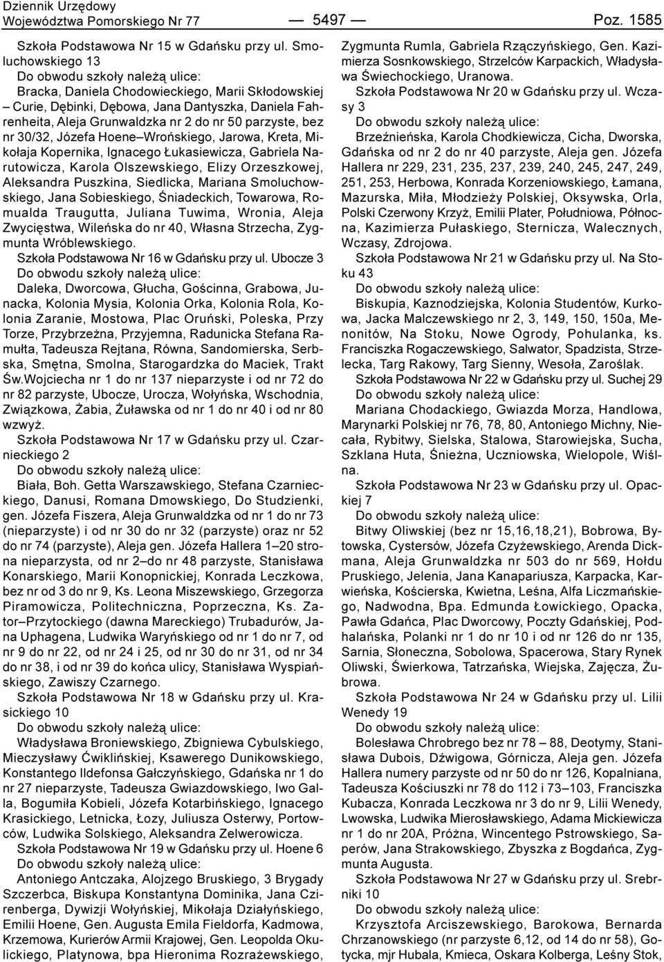 Wroñskiego, Jarowa, Kreta, Miko³aja Kopernika, Ignacego ukasiewicza, Gabriela Narutowicza, Karola Olszewskiego, Elizy Orzeszkowej, Aleksandra Puszkina, Siedlicka, Mariana Smoluchowskiego, Jana