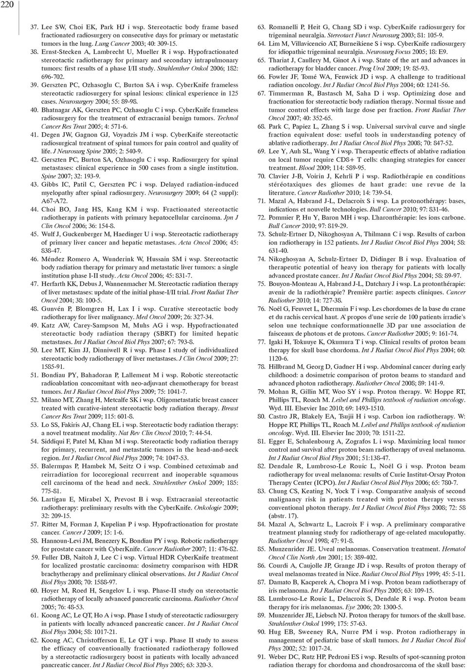 Strahlenther Onkol 2006; 182: 696-702. 39. Gerszten PC, Ozhasoglu C, Burton SA i wsp. CyberKnife frameless stereotactic radiosurgery for spinal lesions: clinical experience in 125 cases.