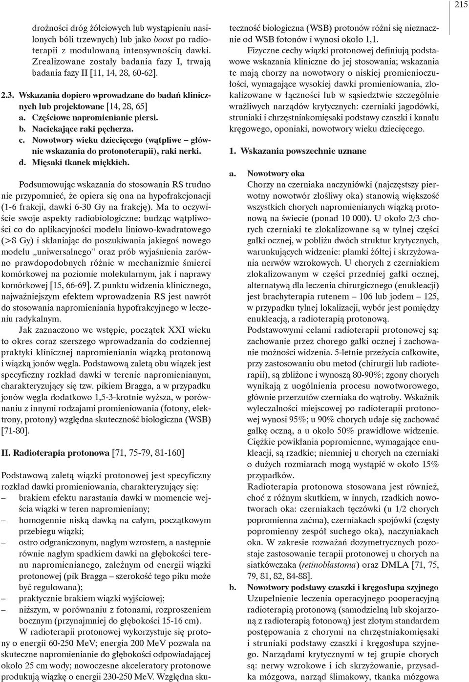 Częściowe napromienianie piersi. b. Naciekające raki pęcherza. c. Nowotwory wieku dziecięcego (wątpliwe głównie wskazania do protonoterapii), raki nerki. d. Mięsaki tkanek miękkich.