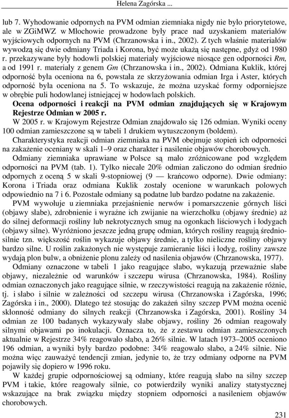 , 2002). Z tych właśnie materiałów wywodzą się dwie odmiany Triada i Korona, być może ukażą się następne, gdyż od 1980 r.