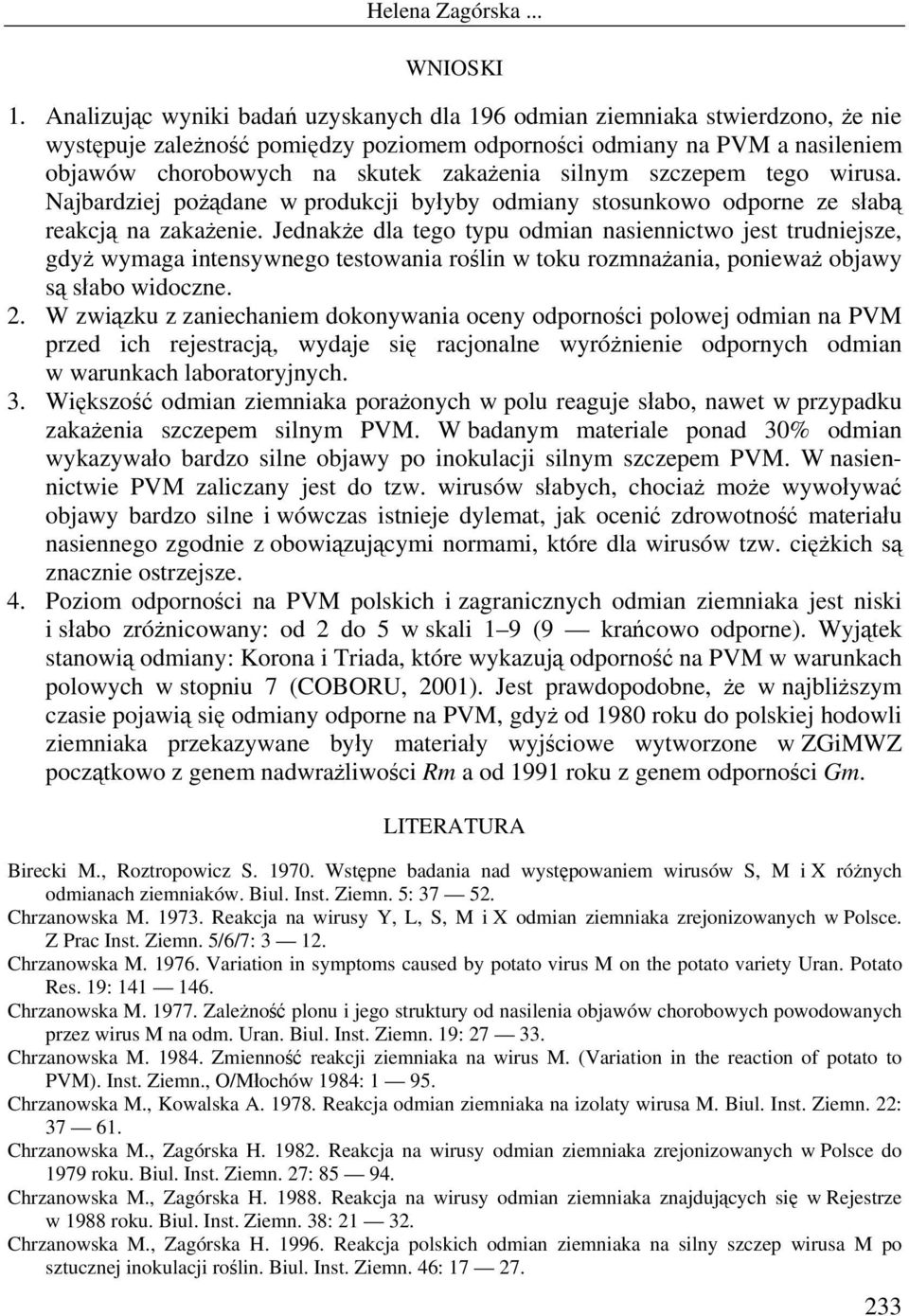 silnym szczepem tego wirusa. Najbardziej pożądane w produkcji byłyby odmiany stosunkowo odporne ze słabą reakcją na zakażenie.