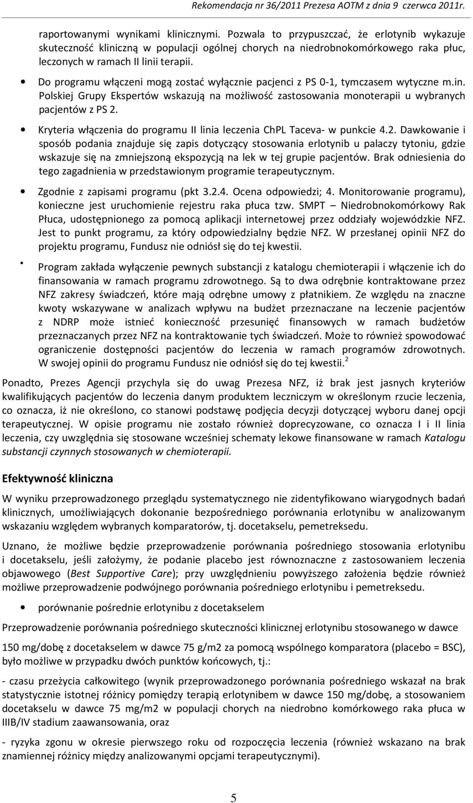 Do programu włączeni mogą zostać wyłącznie pacjenci z PS 0-1, tymczasem wytyczne m.in. Polskiej Grupy Ekspertów wskazują na możliwość zastosowania monoterapii u wybranych pacjentów z PS 2.