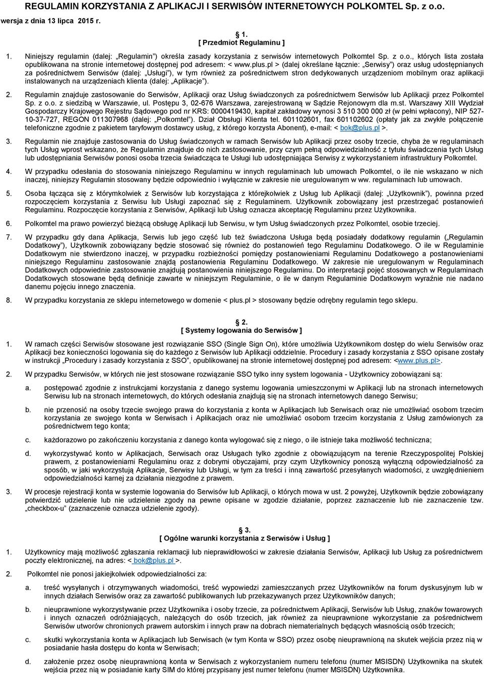 plus.pl > (dalej określane łącznie: Serwisy ) oraz usług udostępnianych za pośrednictwem Serwisów (dalej: Usługi ), w tym również za pośrednictwem stron dedykowanych urządzeniom mobilnym oraz