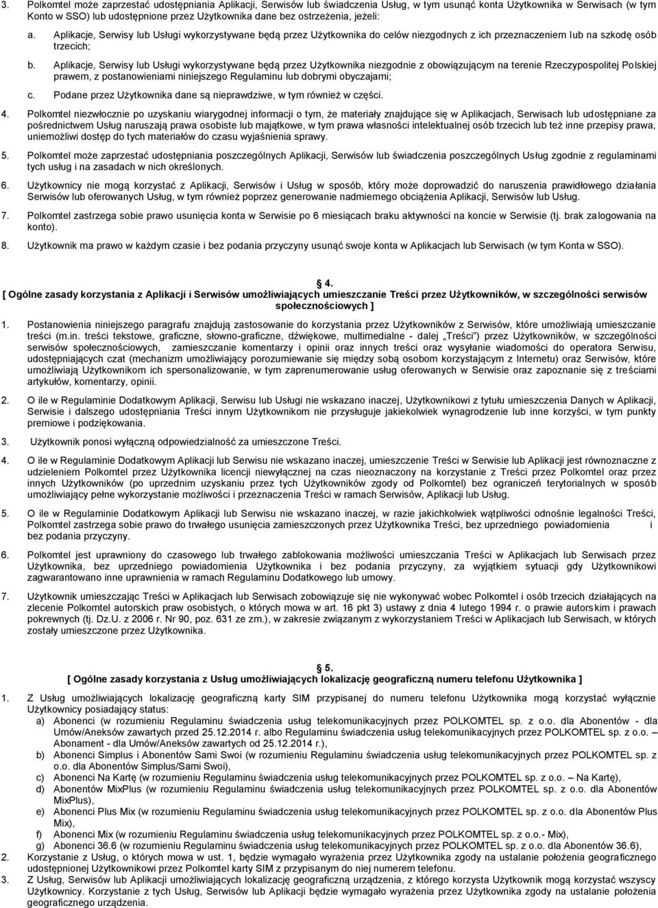 Aplikacje, Serwisy lub Usługi wykorzystywane będą przez Użytkownika niezgodnie z obowiązującym na terenie Rzeczypospolitej Polskiej prawem, z postanowieniami niniejszego Regulaminu lub dobrymi