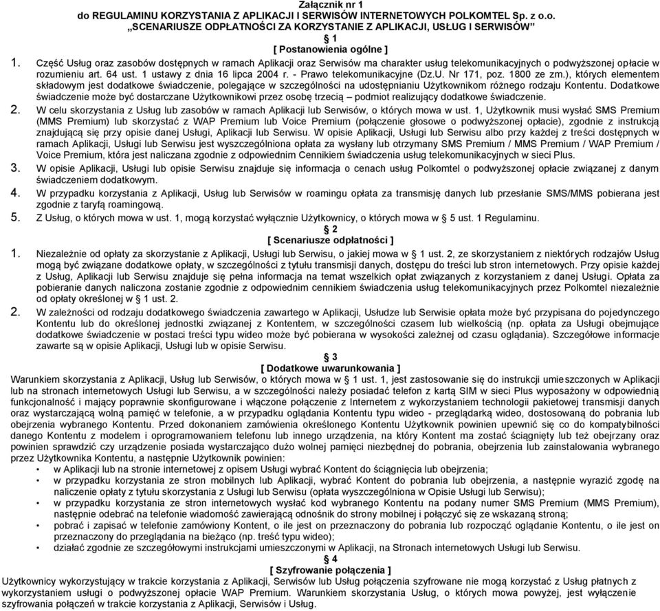 - Prawo telekomunikacyjne (Dz.U. Nr 171, poz. 1800 ze zm.), których elementem składowym jest dodatkowe świadczenie, polegające w szczególności na udostępnianiu Użytkownikom różnego rodzaju Kontentu.