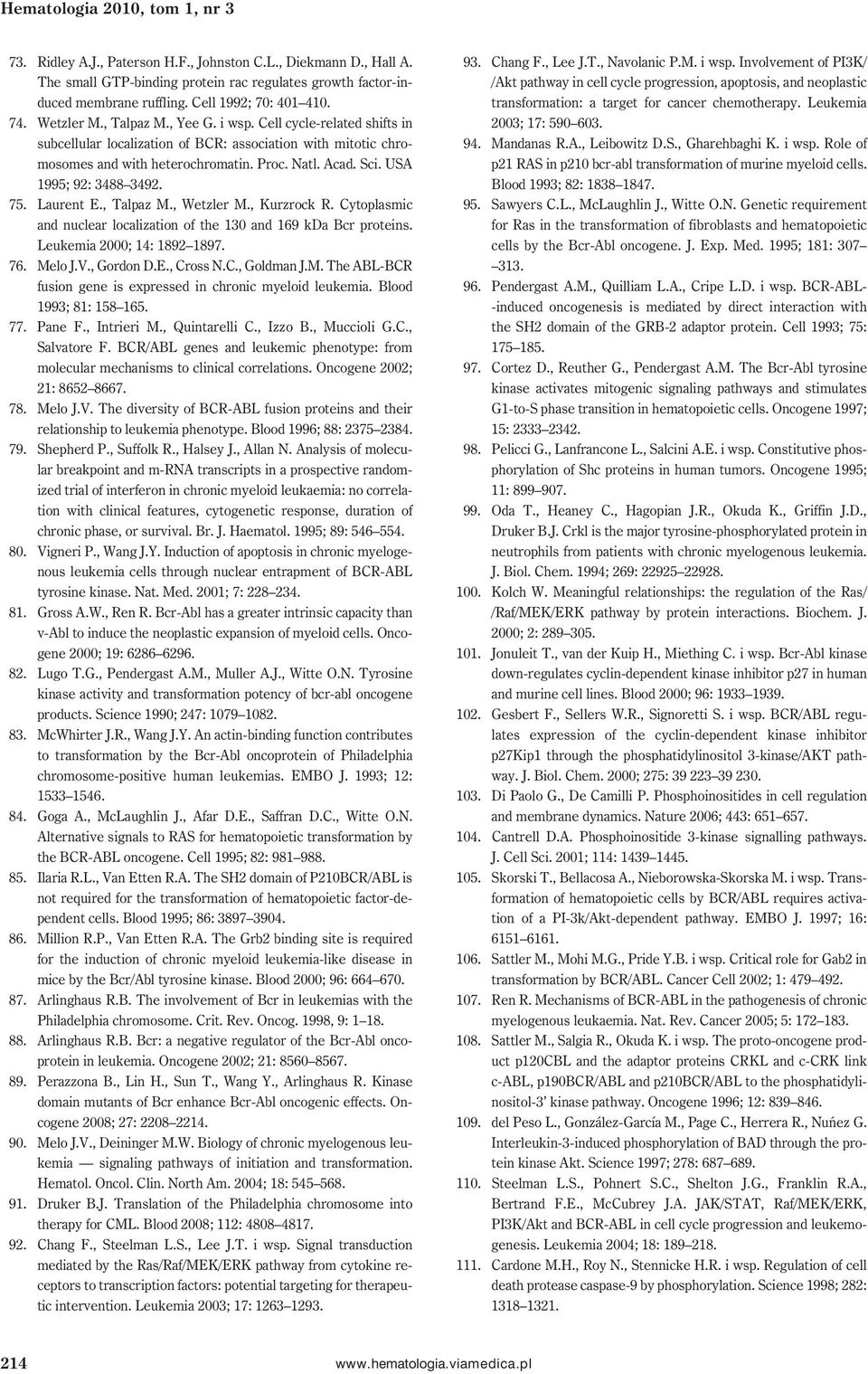 Natl. Acad. Sci. USA 1995; 92: 3488 3492. 75. Laurent E., Talpaz M., Wetzler M., Kurzrock R. Cytoplasmic and nuclear localization of the 130 and 169 kda Bcr proteins. Leukemia 2000; 14: 1892 1897. 76.