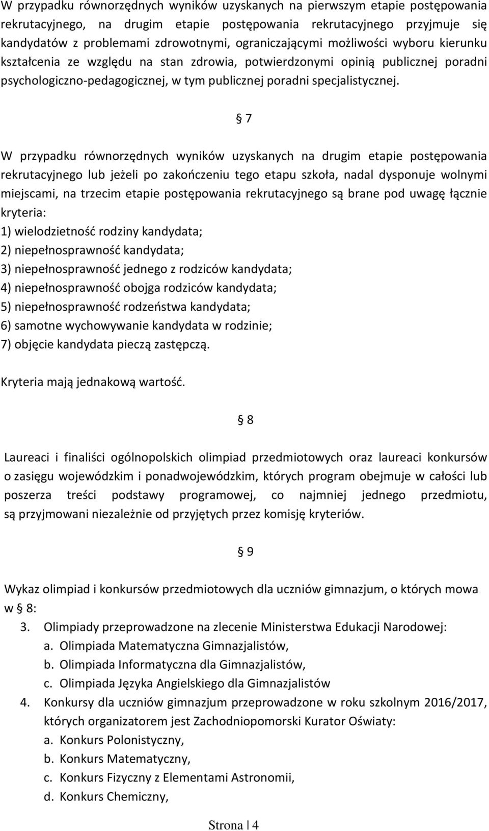 7 W przypadku równorzędnych wyników uzyskanych na drugim etapie postępowania rekrutacyjnego lub jeżeli po zakończeniu tego etapu szkoła, nadal dysponuje wolnymi miejscami, na trzecim etapie