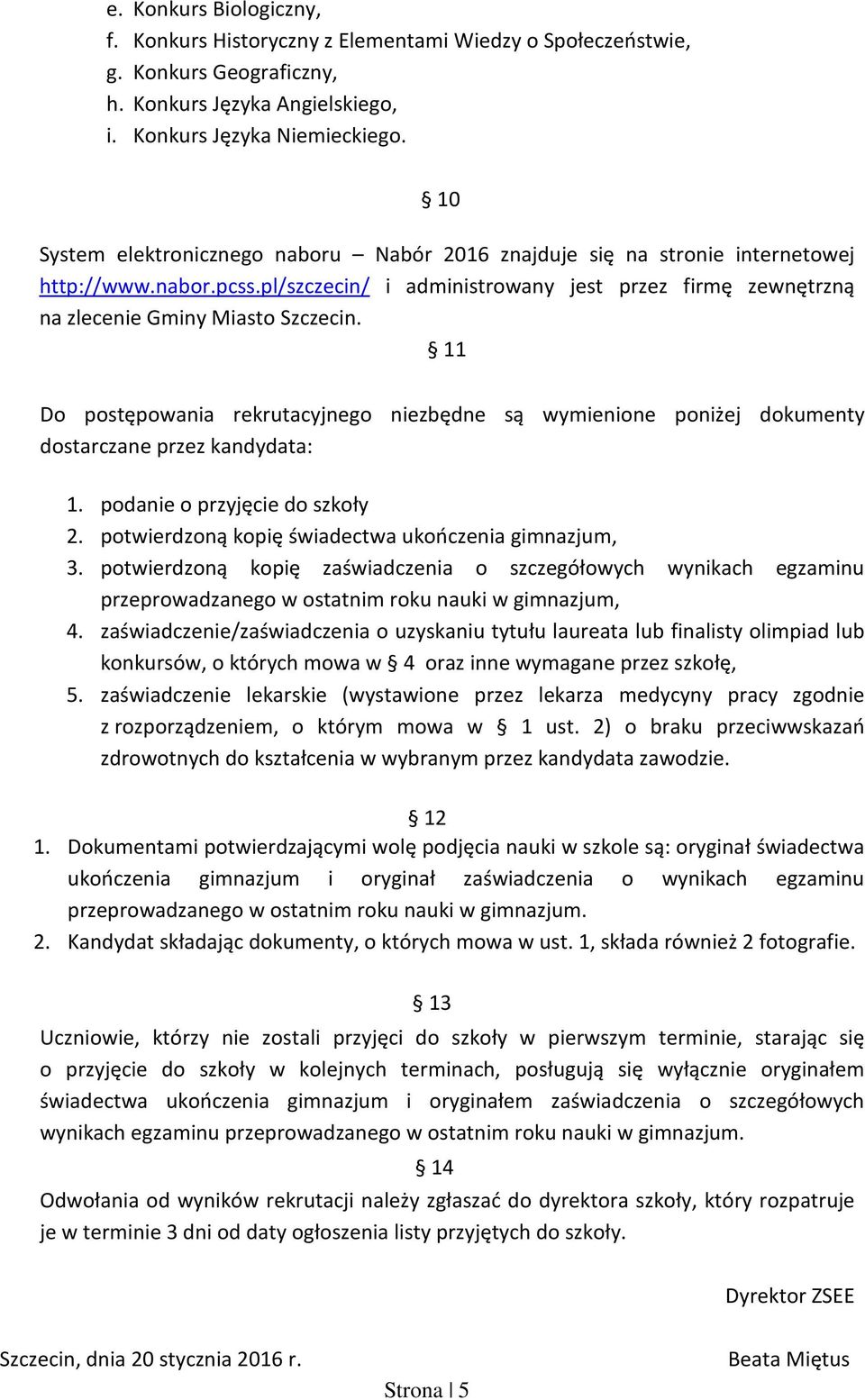 11 Do postępowania rekrutacyjnego niezbędne są wymienione poniżej dokumenty dostarczane przez kandydata: 1. podanie o przyjęcie do szkoły 2. potwierdzoną kopię świadectwa ukończenia gimnazjum, 3.