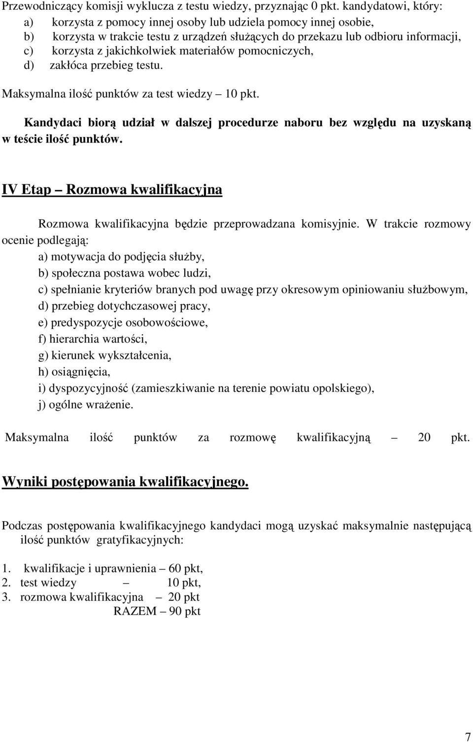 materiałów pomocniczych, d) zakłóca przebieg testu. Maksymalna ilość punktów za test wiedzy 10 pkt. Kandydaci biorą udział w dalszej procedurze naboru bez względu na uzyskaną w teście ilość punktów.