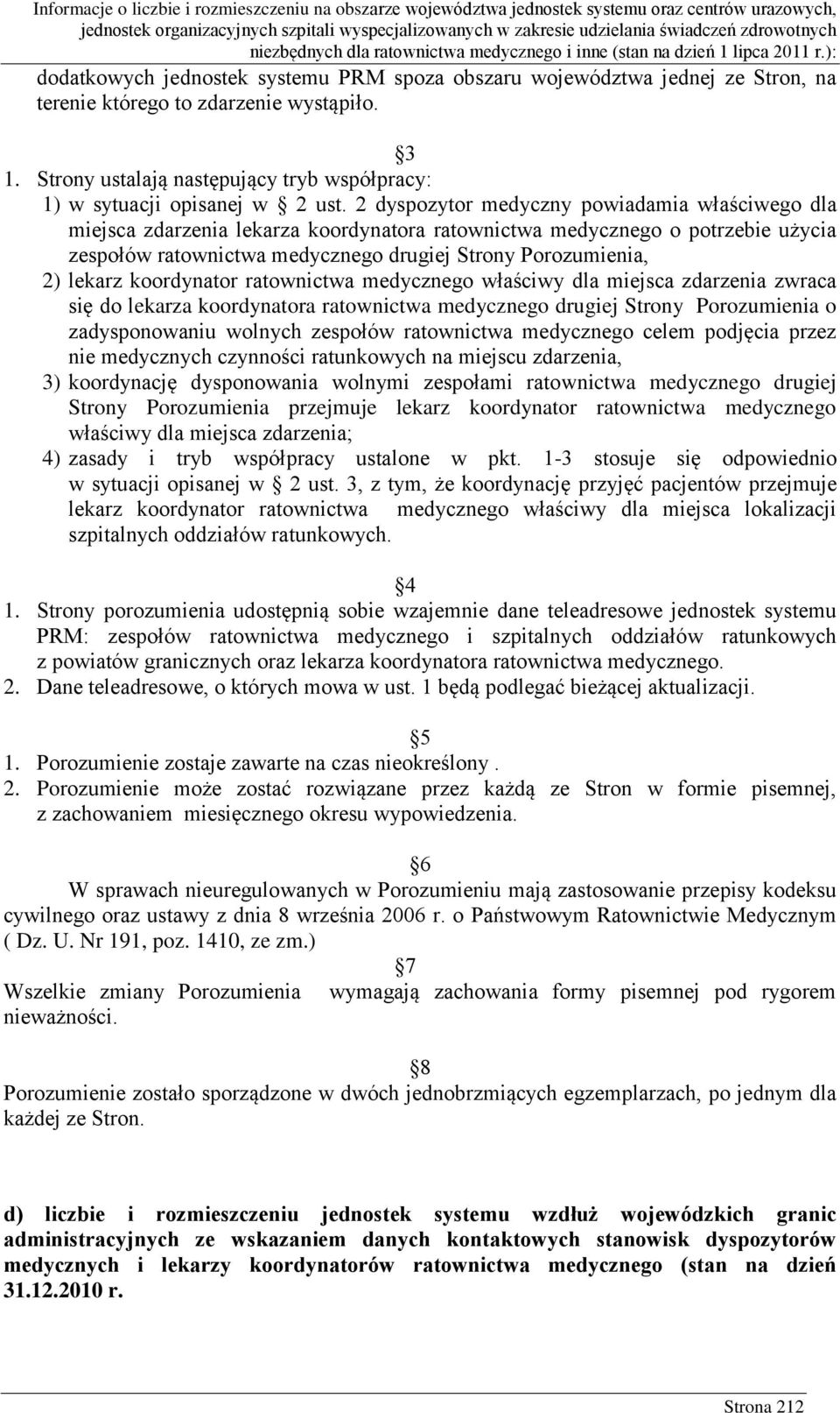 2 dyspozytor medyczny powiadamia właściwego dla miejsca zdarzenia lekarza koordynatora ratownictwa medycznego o potrzebie użycia zespołów ratownictwa medycznego drugiej Strony Porozumienia, 2) lekarz