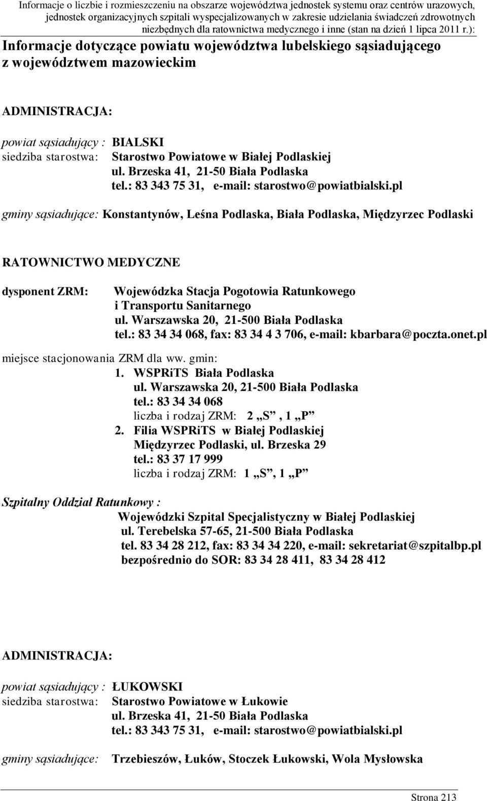 pl gminy sąsiadujące: Konstantynów, Leśna Podlaska, Biała Podlaska, Międzyrzec Podlaski RATOWNICTWO MEDYCZNE dysponent ZRM: Wojewódzka Stacja Pogotowia Ratunkowego i Transportu Sanitarnego ul.