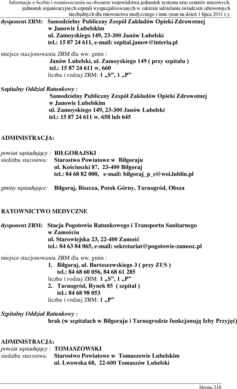 660 liczba i rodzaj ZRM: 1 S, 1 P Szpitalny Oddział Ratunkowy : Samodzielny Publiczny Zespół Zakładów Opieki Zdrowotnej w Janowie Lubelskim ul. Zamoyskiego 149, 23-300 Janów Lubelski tel.