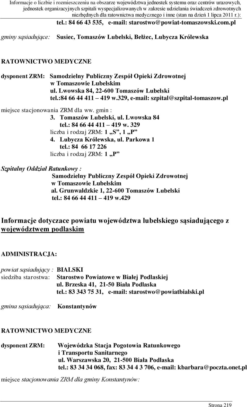 Lwowska 84, 22-600 Tomaszów Lubelski tel.:84 66 44 411 419 w.329, e-mail: szpital@szpital-tomaszow.pl miejsce stacjonowania ZRM dla ww. gmin : 3. Tomaszów Lubelski, ul. Lwowska 84 tel.