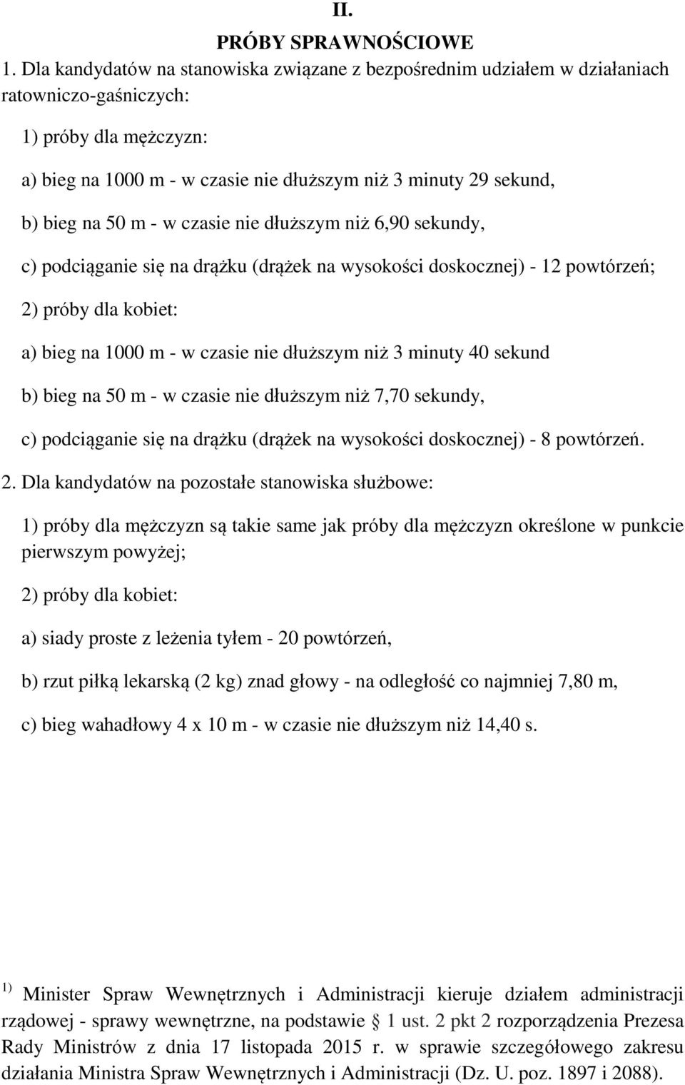 50 m - w czasie nie dłuższym niż 6,90 sekundy, c) podciąganie się na drążku (drążek na wysokości doskocznej) - 12 powtórzeń; 2) próby dla kobiet: a) bieg na 1000 m - w czasie nie dłuższym niż 3