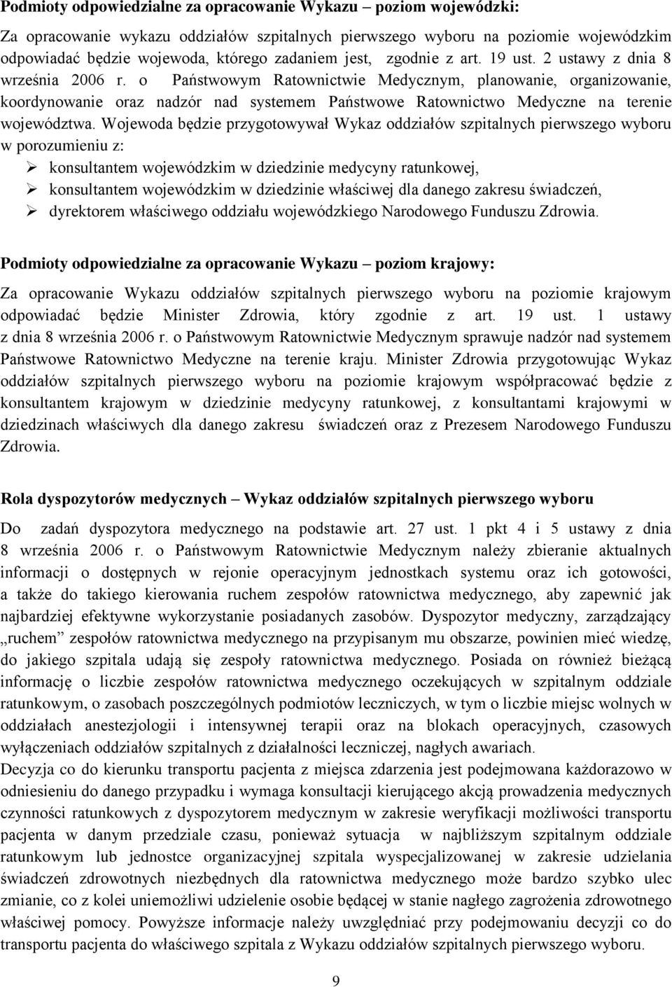 Wojewoda będzie przygotowywał Wykaz oddziałów szpitalnych w porozumieniu z: konsultantem wojewódzkim w dziedzinie medycyny ratunkow, konsultantem wojewódzkim w dziedzinie właściw dla danego zakresu