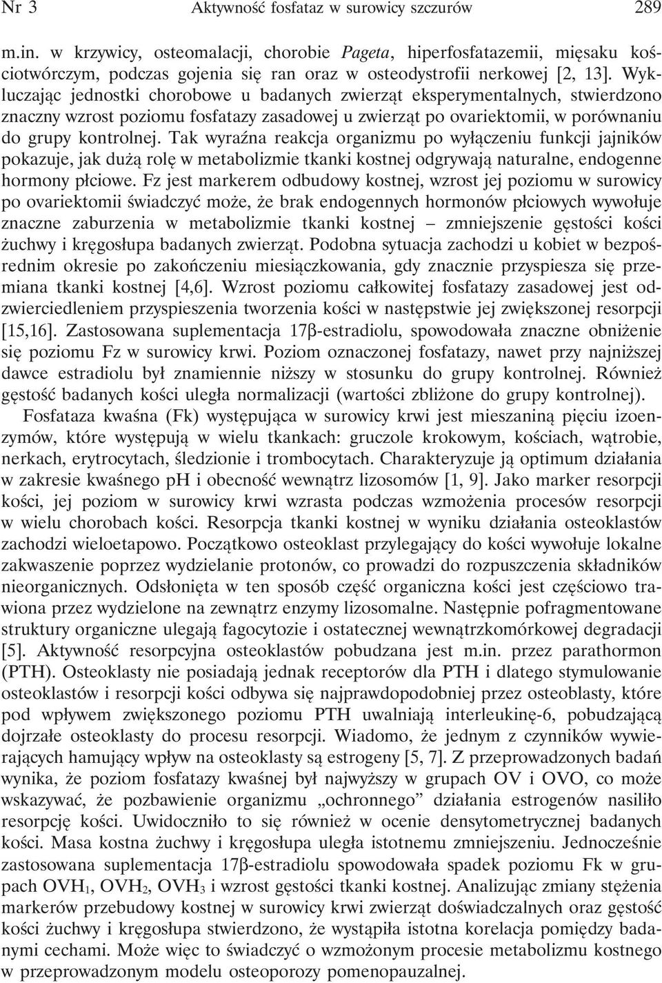 Wykluczając jednostki chorobowe u badanych zwierząt eksperymentalnych, stwierdzono znaczny wzrost poziomu fosfatazy zasadowej u zwierząt po ovariektomii, w porównaniu do grupy kontrolnej.