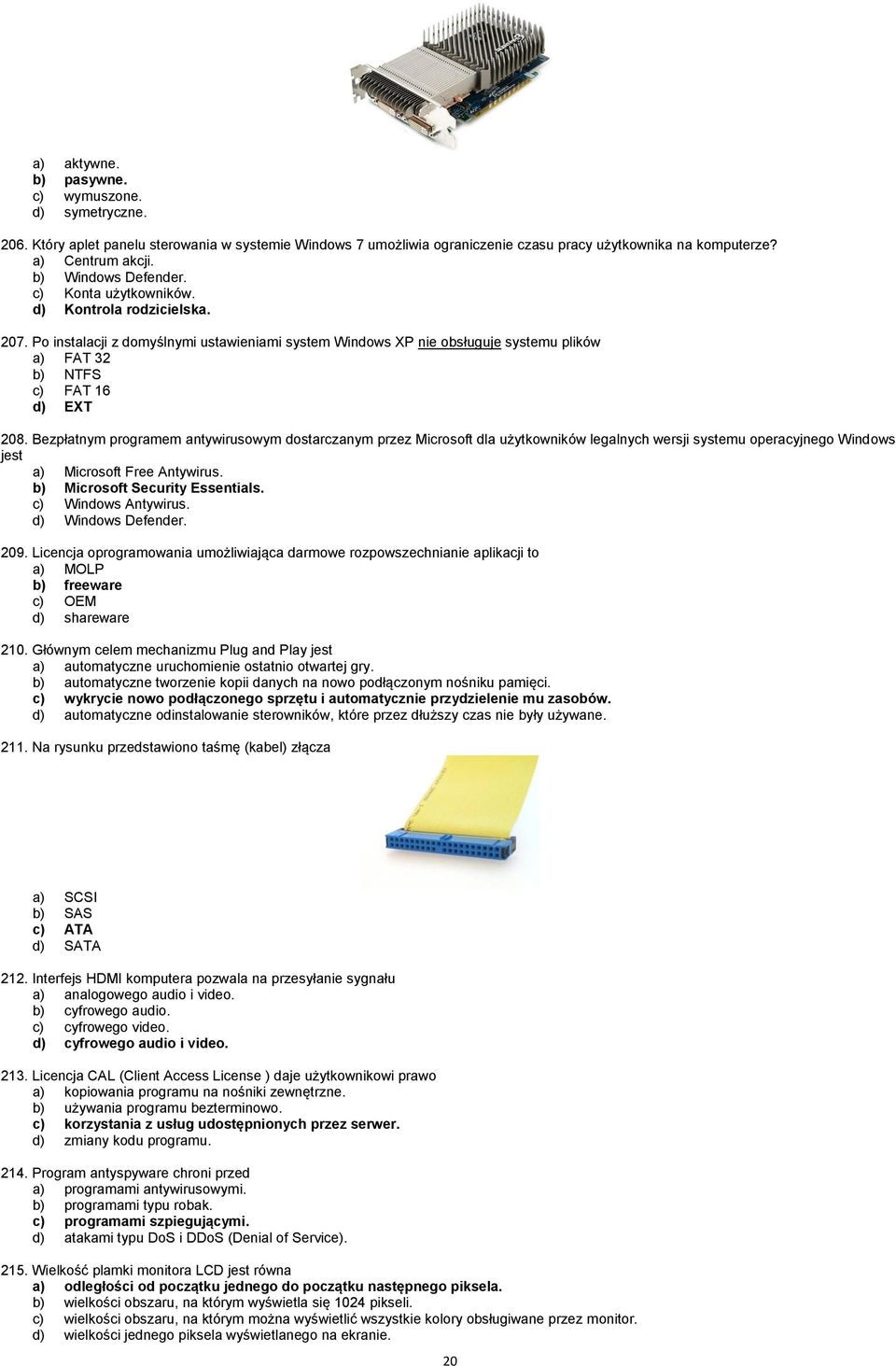 Po instalacji z domyślnymi ustawieniami system Windows XP nie obsługuje systemu plików a) FAT 32 b) NTFS c) FAT 16 d) EXT 208.