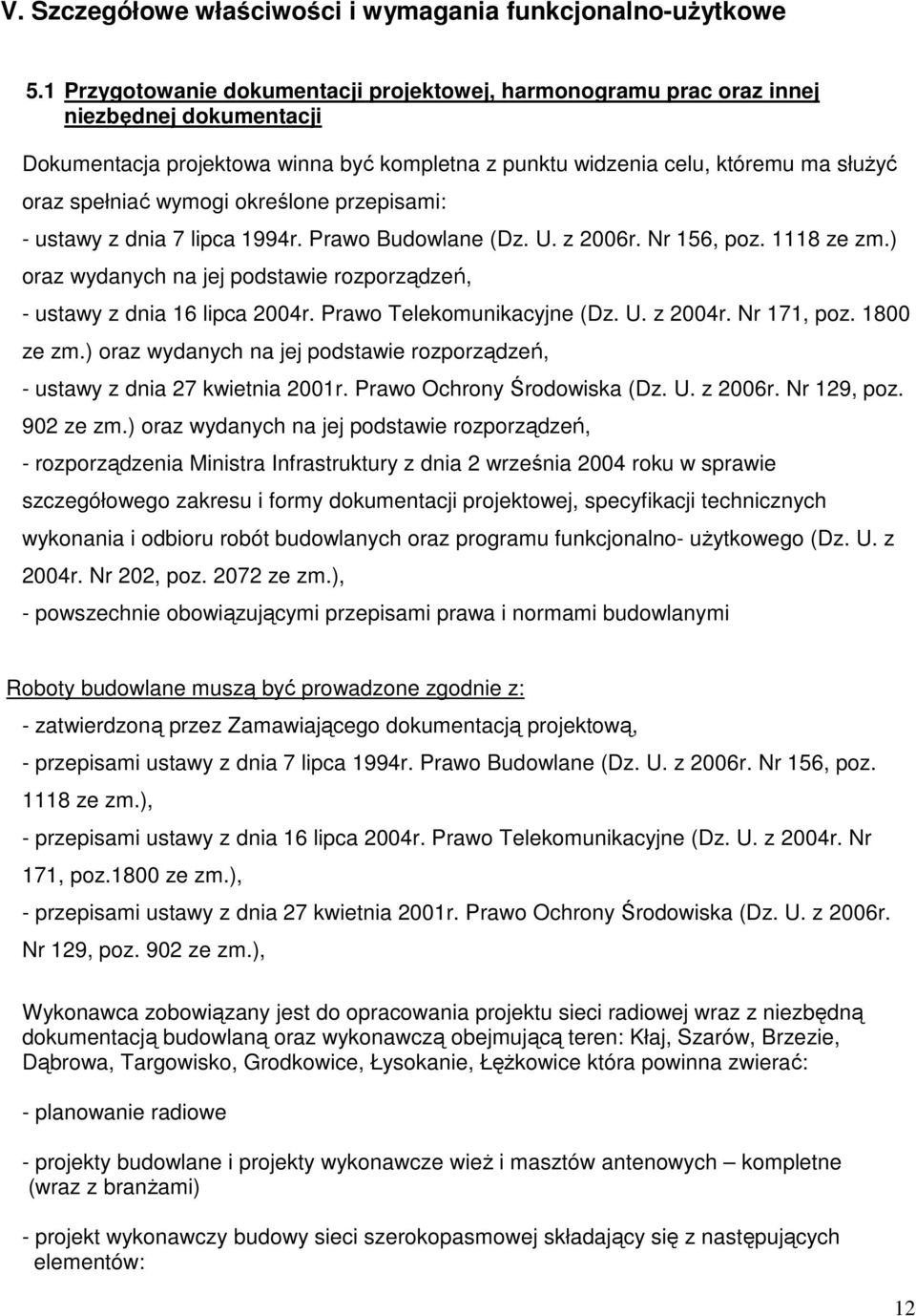 wymogi określone przepisami: - ustawy z dnia 7 lipca 1994r. Prawo Budowlane (Dz. U. z 2006r. Nr 156, poz. 1118 ze zm.) oraz wydanych na jej podstawie rozporządzeń, - ustawy z dnia 16 lipca 2004r.