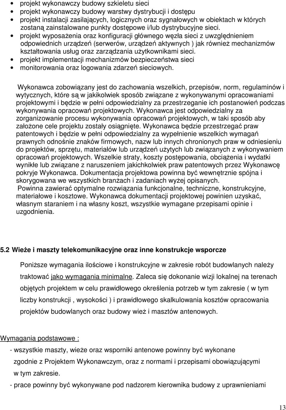 projekt wyposaŝenia oraz konfiguracji głównego węzła sieci z uwzględnieniem odpowiednich urządzeń (serwerów, urządzeń aktywnych ) jak równieŝ mechanizmów kształtowania usług oraz zarządzania