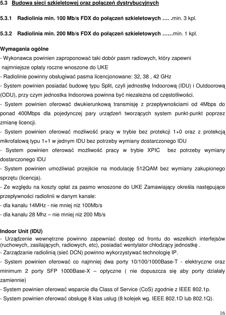 Wymagania ogólne - Wykonawca powinien zaproponować taki dobór pasm radiowych, który zapewni najmniejsze opłaty roczne wnoszone do UKE - Radiolinie powinny obsługiwać pasma licencjonowane: 32, 38, 42