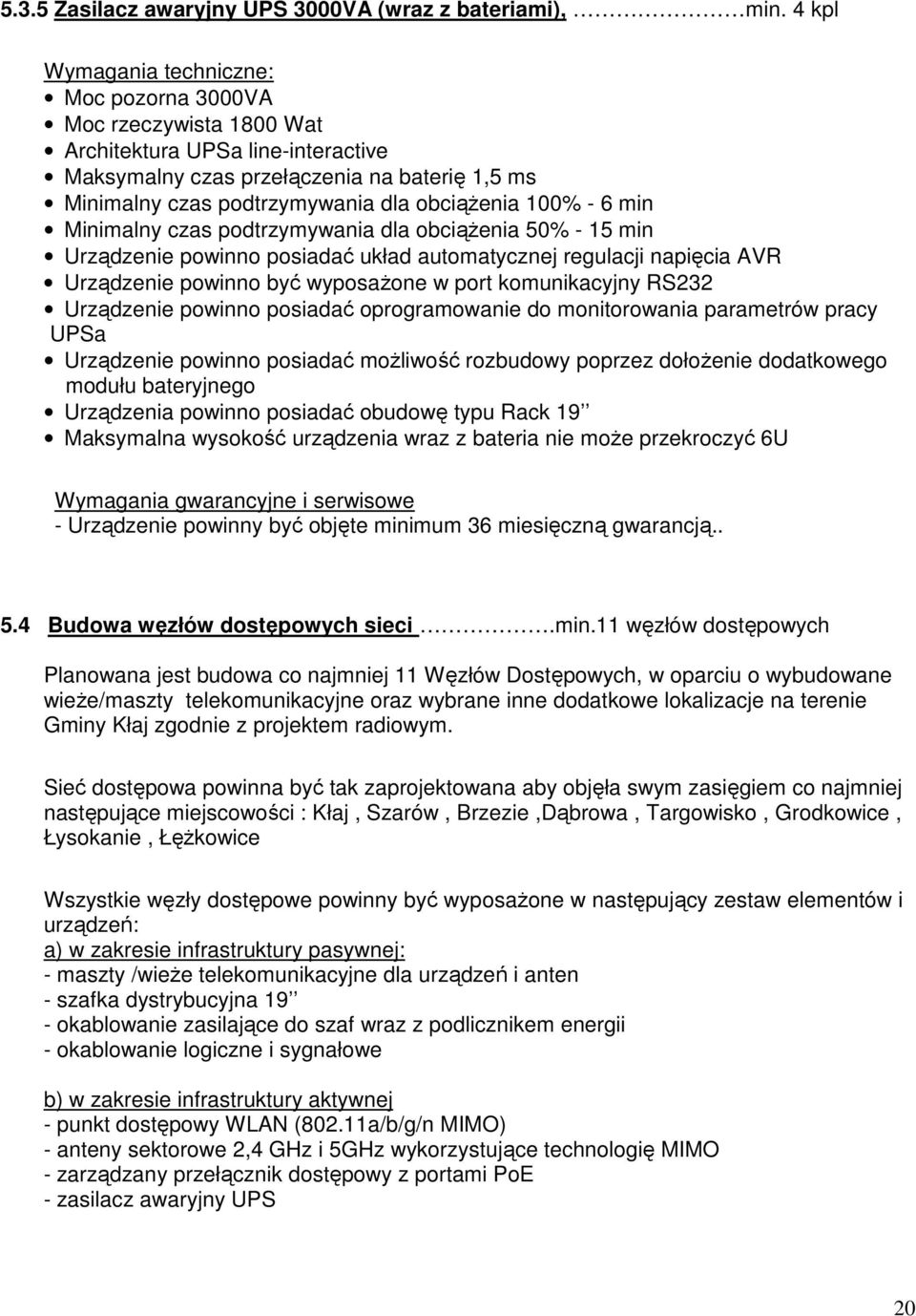 100% - 6 min Minimalny czas podtrzymywania dla obciąŝenia 50% - 15 min Urządzenie powinno posiadać układ automatycznej regulacji napięcia AVR Urządzenie powinno być wyposaŝone w port komunikacyjny