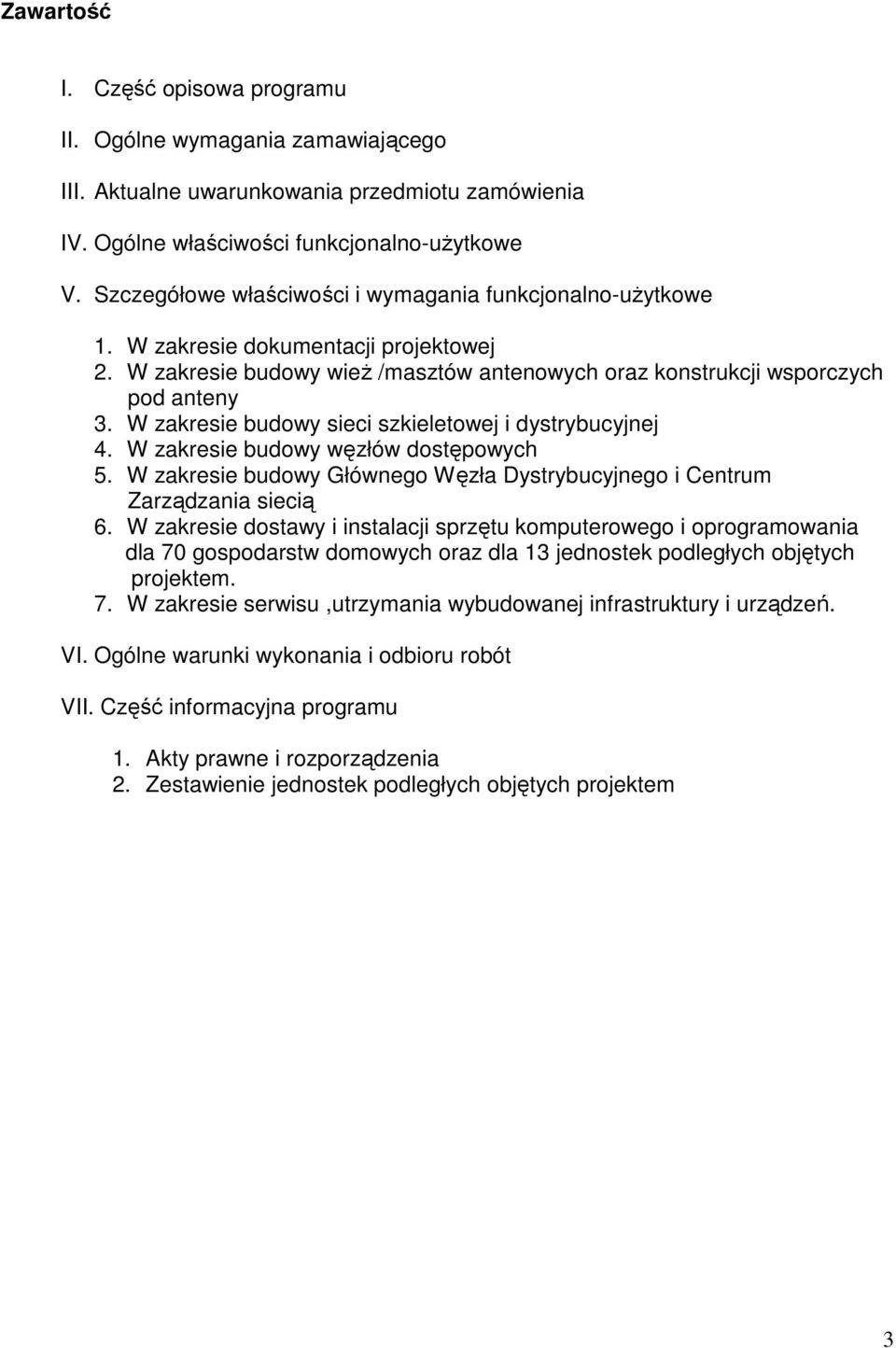 W zakresie budowy sieci szkieletowej i dystrybucyjnej 4. W zakresie budowy węzłów dostępowych 5. W zakresie budowy Głównego Węzła Dystrybucyjnego i Centrum Zarządzania siecią 6.