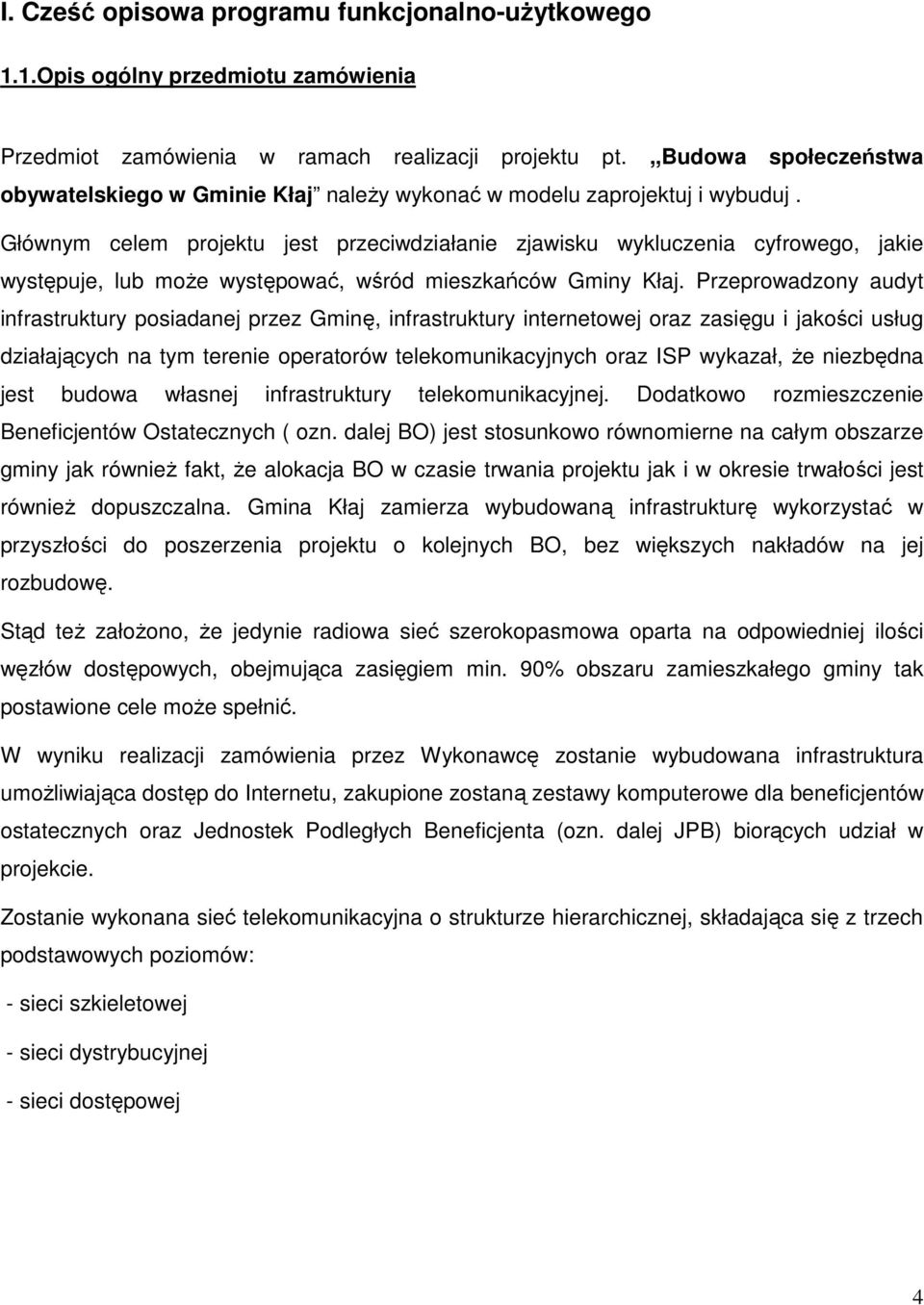 Głównym celem projektu jest przeciwdziałanie zjawisku wykluczenia cyfrowego, jakie występuje, lub moŝe występować, wśród mieszkańców Gminy Kłaj.