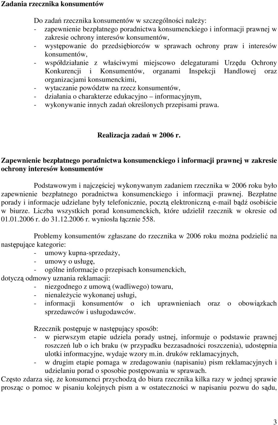 Inspekcji Handlowej oraz organizacjami konsumenckimi, - wytaczanie powództw na rzecz konsumentów, - działania o charakterze edukacyjno informacyjnym, - wykonywanie innych zadań określonych przepisami