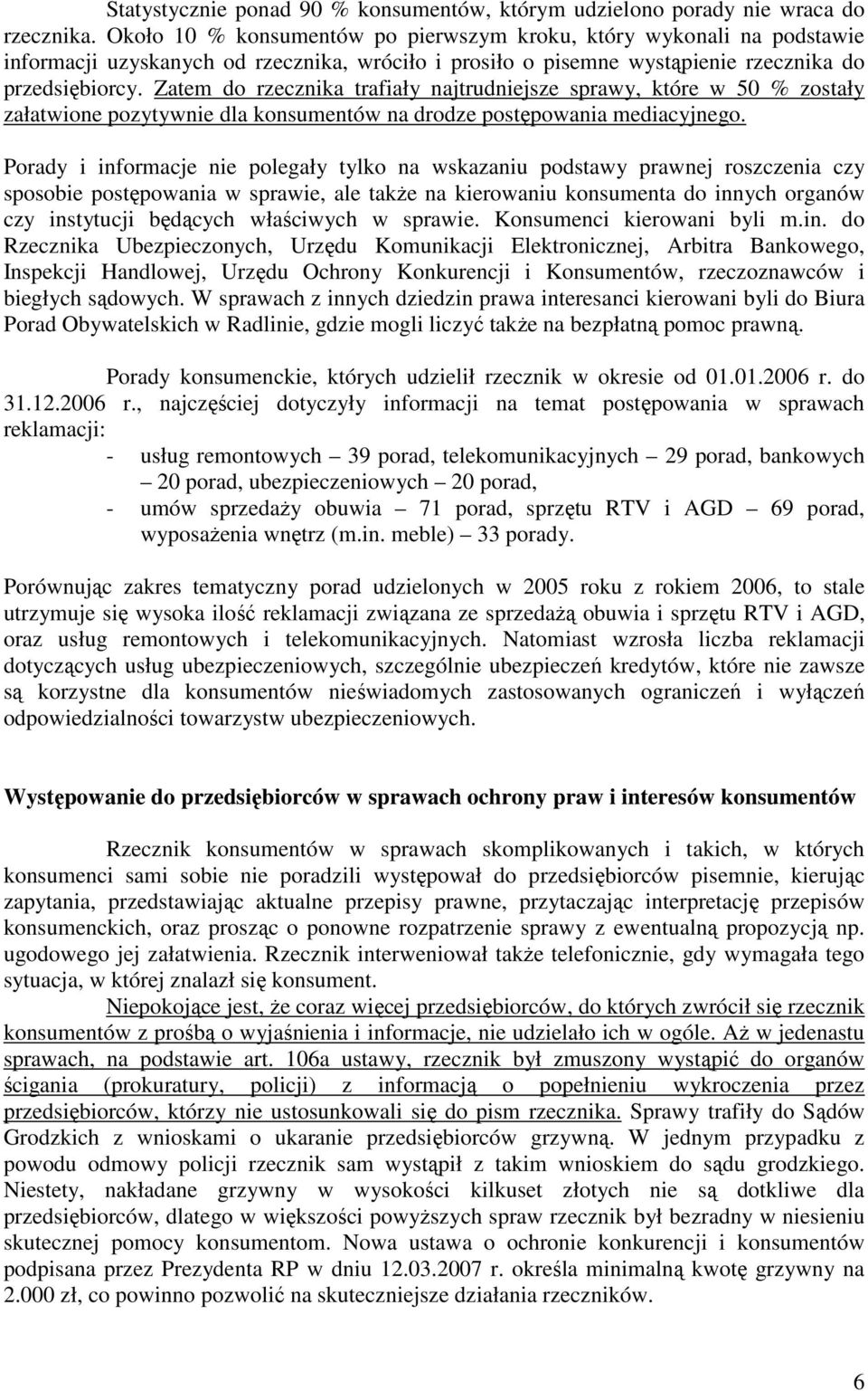 Zatem do rzecznika trafiały najtrudniejsze sprawy, które w 50 % zostały załatwione pozytywnie dla konsumentów na drodze postępowania mediacyjnego.