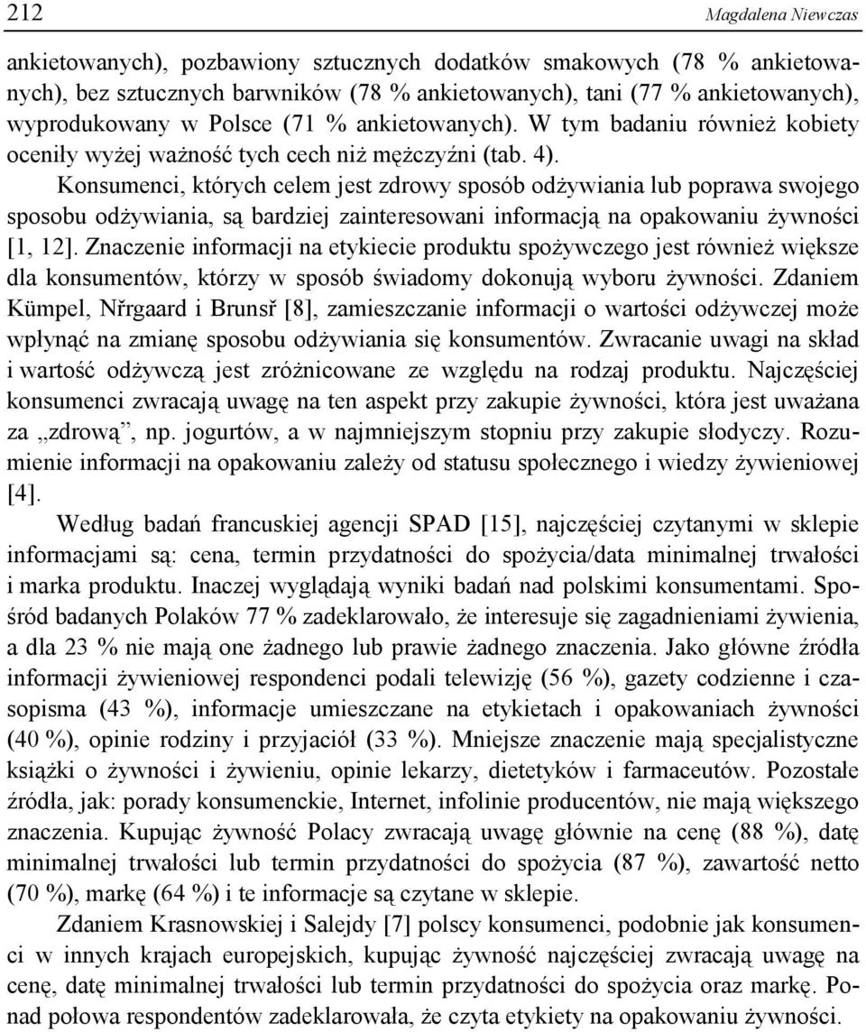 Konsumenci, których celem jest zdrowy sposób odżywiania lub poprawa swojego sposobu odżywiania, są bardziej zainteresowani informacją na opakowaniu żywności [1, 12].