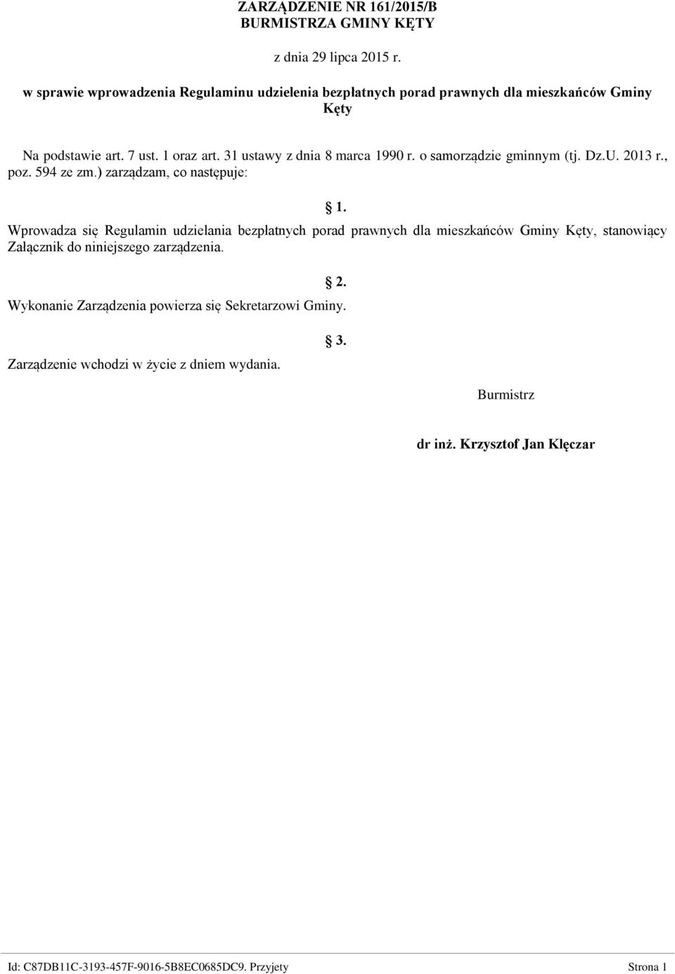 Wprowadza się Regulamin udzielania bezpłatnych porad prawnych dla mieszkańców Gminy Kęty, stanowiący Załącznik do niniejszego zarządzenia. 2.