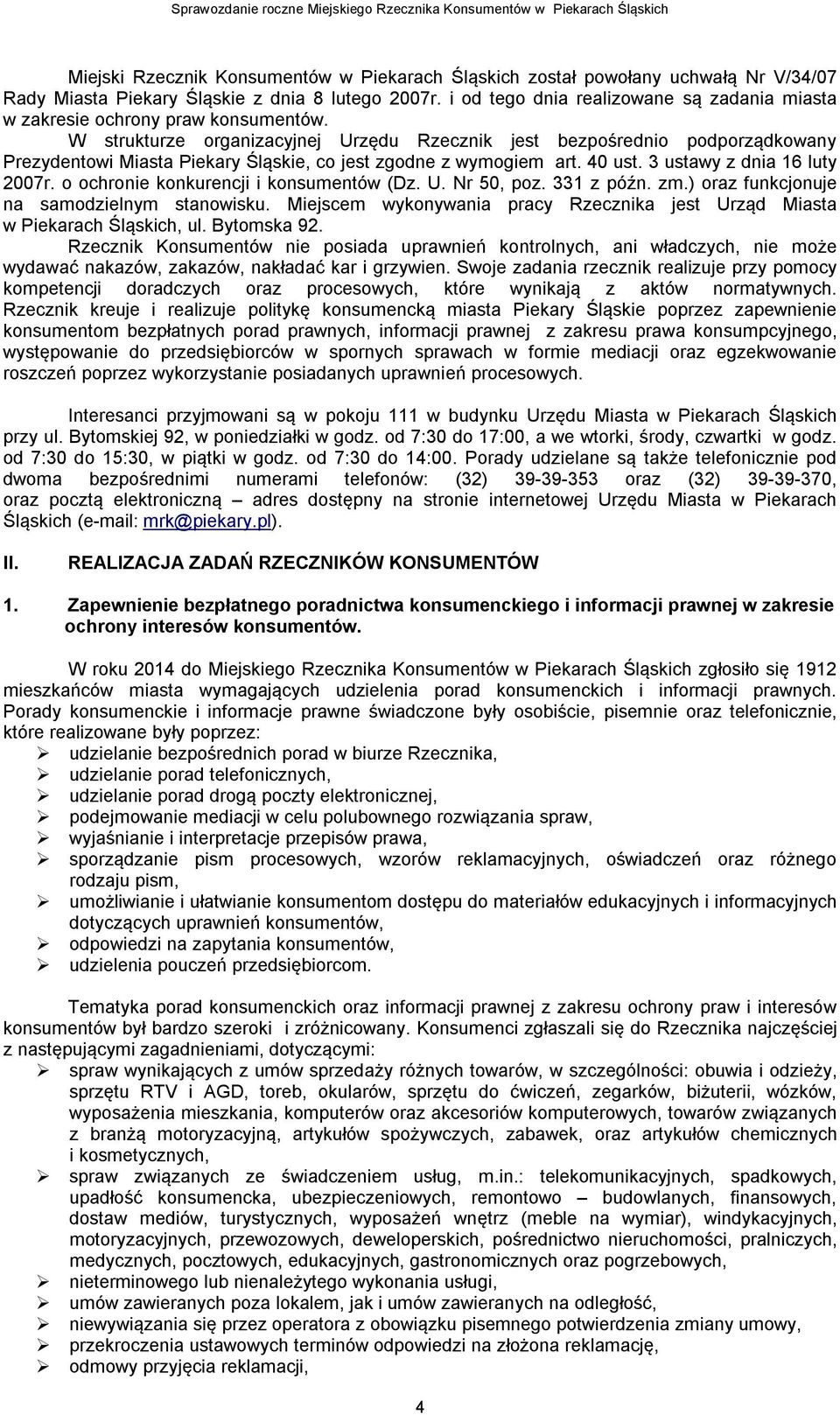 W strukturze organizacyjnej Urzędu Rzecznik jest bezpośrednio podporządkowany Prezydentowi Miasta Piekary Śląskie, co jest zgodne z wymogiem art. 40 ust. 3 ustawy z dnia 16 luty 2007r.