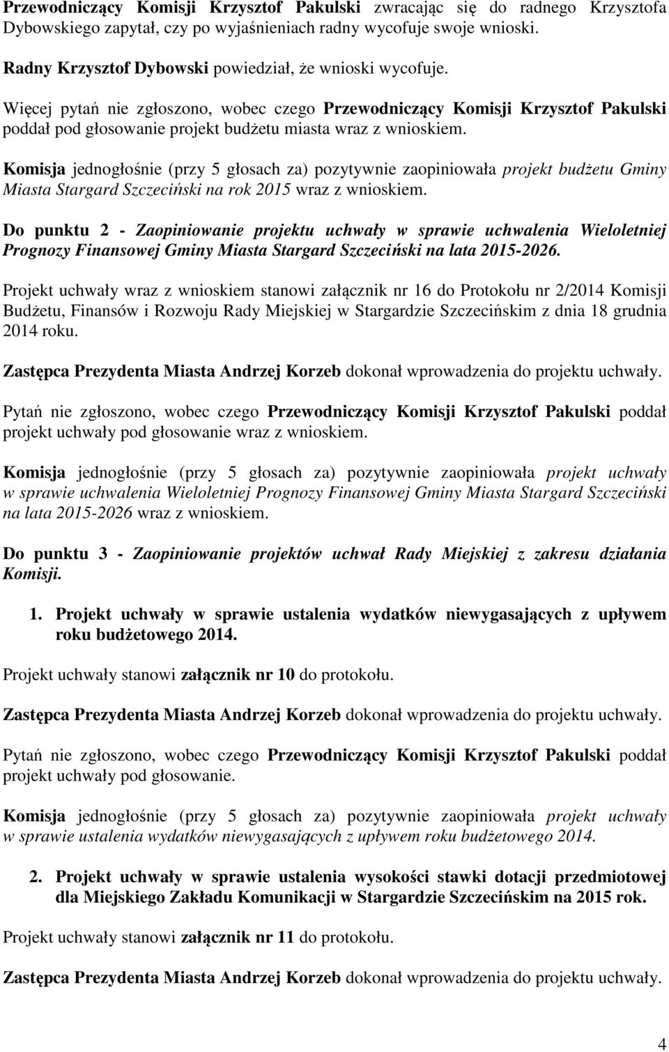 Komisja jednogłośnie (przy 5 głosach za) pozytywnie zaopiniowała projekt budżetu Gminy Miasta Stargard Szczeciński na rok 2015 wraz z wnioskiem.